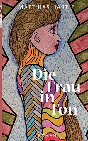 Hartje, Matthias. Die Frau in Ton. Books on Demand, 2017.