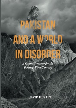 Husain, Javid. Pakistan and a World in Disorder - A Grand Strategy for the Twenty-First Century. Palgrave Macmillan US, 2018.