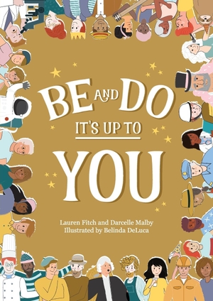 Malby, Darcelle / Lauren Fitch. Be and Do, It's Up to You - A playful picture book inspiring children to follow their dreams.. Lauren Fitch and Darcelle Malby, 2024.