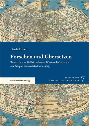 Elsherif, Garda. Forschen und Übersetzen - Translation im (früh)modernen Wissenschaftssystem am Beispiel Frankreichs (1600-1815). Steiner Franz Verlag, 2025.