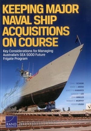 Schank, John F / Arena, Mark V et al. Keeping Major Naval Ship Acquisitions on Course - Key Considerations for Managing Australia's Sea 5000 Future Frigate Program. National Book Network, 2015.