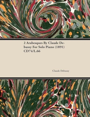 Debussy, Claude. 2 Arabesques by Claude Debussy for Solo Piano (1891) Cd74/L.66. Read & Co. Classics, 2010.