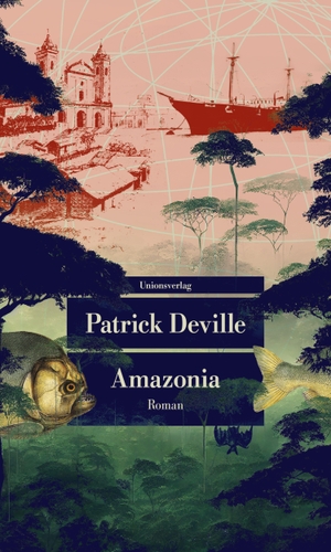 Deville, Patrick. Amazonia - Roman. Unionsverlag, 2023.