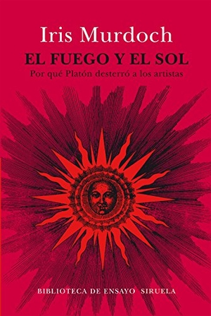 Murdoch, Iris. El fuego y el Sol : por qué Platón desterró a los artistas. Siruela, 2016.