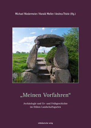 Niedermeier, Michael / Harald Meller et al (Hrsg.). "Meinen Vorfahren" - Archäologie und Ur- und Frühgeschichte im frühen Landschaftsgarten. Mitteldeutscher Verlag, 2026.