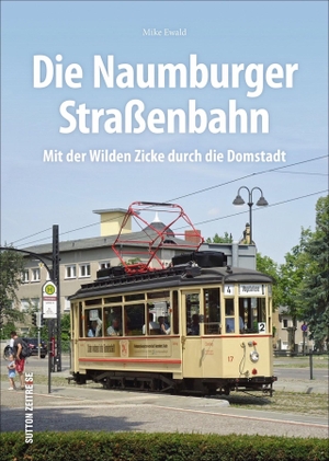 Ewald, Mike. Die Naumburger Straßenbahn - Mit der Wilden Zicke durch die Domstadt. Sutton Verlag GmbH, 2019.