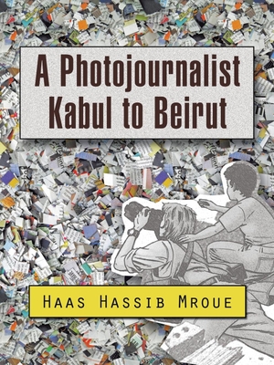 Mroue, Haas Hassib. A Photojournalist Kabul to Beirut. AuthorHouse, 2015.