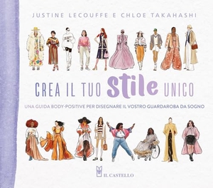 Lecouffe, Justine / Chloe Takahashi. Crea il tuo stile unico. Una guida body-positive per disegnare il vostro guardaroba da sogno. Il Castello, 2024.
