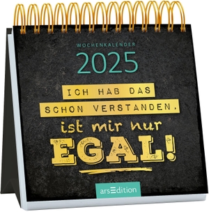 Mini-Wochenkalender Ich hab das schon verstanden, ist mir nur egal! 2025. Ars Edition GmbH, 2024.