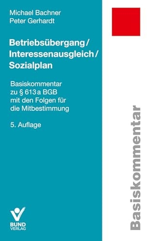 Bachner, Michael / Peter Gerhardt. Betriebsübergang / Interessenausgleich / Sozialplan - Basiskommentar zu § 613a BGB mit den Folgen für die Mitbestimmung. Bund-Verlag GmbH, 2026.