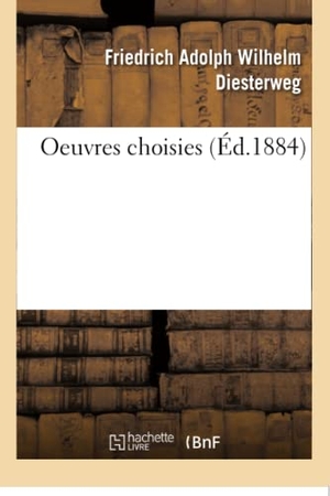 Diesterweg, Friedrich Adolph Wilhelm. Oeuvres Choisies. Hachette Livre - BNF, 2016.