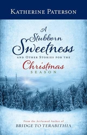 Paterson, Katherine. A Stubborn Sweetness and Other Stories for the Christmas Season. Presbyterian Publishing Corporation, 2013.