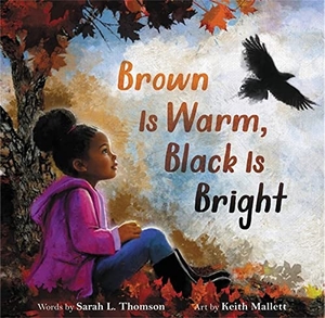 Thomson, Sarah L. Brown Is Warm, Black Is Bright. Little, Brown Books for Young Readers, 2022.