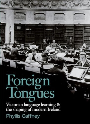 Gaffney, Phyllis. Foreign Tongues - Victorian Language Learning and the Shaping of Modern Ireland. University College Dublin Press, 2024.