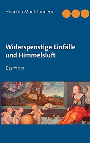 Mont-Tonnerre, Henri Du. Widerspenstige Einfälle und Himmelsluft - Roman. Books on Demand, 2019.
