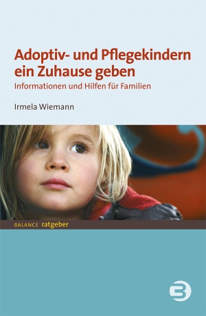 Wiemann, Irmela. Adoptiv- und Pflegekindern ein Zuhause geben - Informationen und Hilfen für Familien. Balance Buch + Medien, 2021.