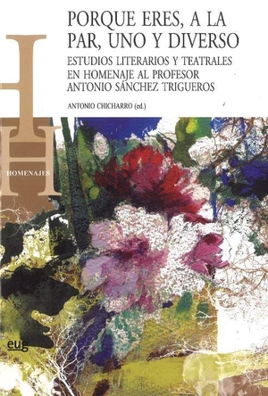 Chicharro Chamorro, Antonio. Porque eres, a la par, uno y diverso : estudios literarios y teatrales en homenaje al profesor Antonio Sánchez Trigueros. Editorial Universidad de Granada, 2015.