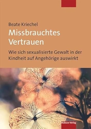 Kriechel, Beate. Missbrauchtes Vertrauen - Wie sich sexualisierte Gewalt in der Kindheit auf Angehörige auswirkt. Mabuse-Verlag GmbH, 2023.