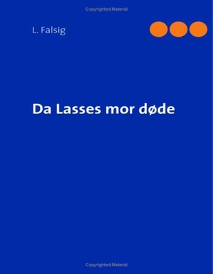 Falsig, L.. Da Lasses mor døde. Books on Demand, 2007.