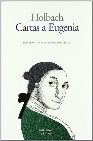 Holbach, Paul Henri Dietrich / Barón de Holbach. Cartas a Eugenia : preservativo contra los prejuicios. Laetoli, 2011.