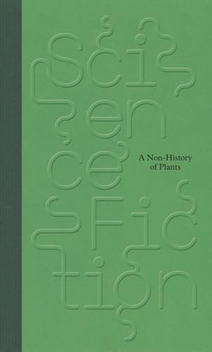 Aloi, Giovanni / Aresheva, Victoria et al. Science / Fiction. - A Non-History of Plants. Spector Books, 2024.