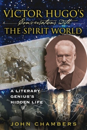 Chambers, John. Victor Hugo's Conversations with the Spirit World - A Literary Genius's Hidden Life. Inner Traditions/Bear & Company, 2008.