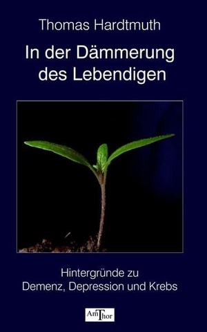 Hardtmuth, Thomas. In der Dämmerung des Lebendigen - Hintergründe zu Demenz, Depression und Krebs. Amthor, Eva-Maria Verlag, 2016.