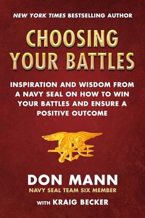 Mann, Don / Kraig Becker. Choosing Your Battles - Inspiration and Wisdom from a Navy Seal on How to Win Your Battles and Ensure a Positive Outcome. Skyhorse Publishing, 2020.