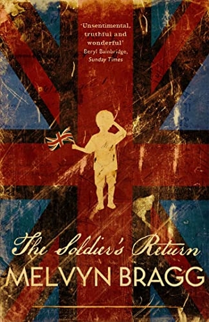 Bragg, Melvyn. The Soldier's Return - 'His masterpiece' - Sunday Times. Hodder & Stoughton, 2006.