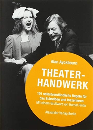 Ayckbourn, Alan. Theaterhandwerk - 101 selbstverständliche Regeln zum Schreiben und Inszenieren. Alexander Verlag Berlin, 2006.