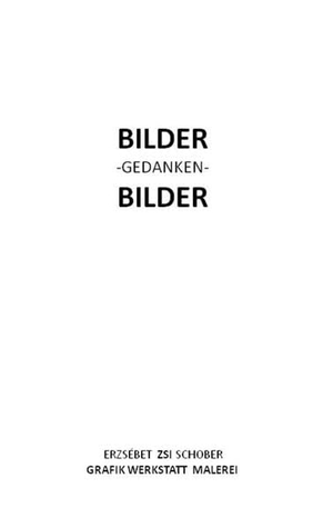 Schober, Zsi. Bilder - Gedanken - Bilder. Books on Demand, 2018.
