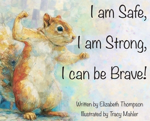Thompson, Elizabeth / Mahler. I am Safe, I am Strong, I can be Brave!. Self Published, 2026.