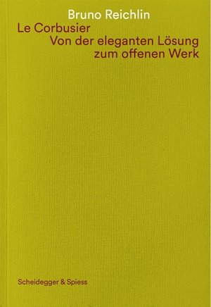 Reichlin, Bruno. Le Corbusier. Von der eleganten Lösung zum offenen Werk - Schriften über Architektur. Scheidegger & Spiess, 2022.