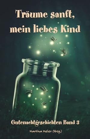 Meier, Martina (Hrsg.). Träume sanft, mein liebes Kind - Gutenachtgeschichten - Vorlesegeschichten für Kinder. Papierfresserchens MTM-Ve, 2026.