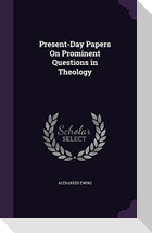 Present-Day Papers On Prominent Questions in Theology