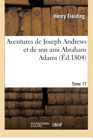 Fielding, Henry. Aventures de Joseph Andrews et de son ami Abraham Adams T17. Hachette Livre, 2018.