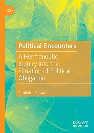 Brown, Ruairidh J.. Political Encounters - A Hermeneutic Inquiry into the Situation of Political Obligation. Springer International Publishing, 2020.