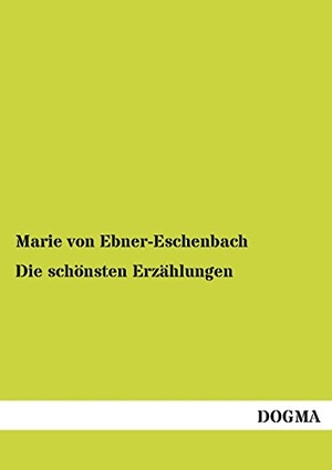 Ebner-Eschenbach, Marie Von. Die schönsten Erzählungen. DOGMA Verlag, 2013.