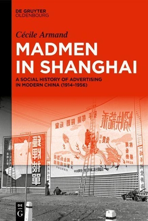 Armand, Cécile. Madmen in Shanghai - A Social History of Advertising in Modern China (1914-1956). de Gruyter Oldenbourg, 2024.