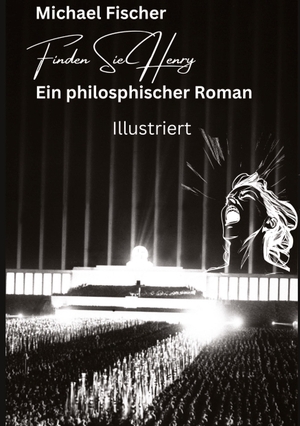 Fischer, Michael. Finden Sie Henry - Ein philosophischer Roman - Illustriert Der Sinn des Lebens. Michael Fischer, 2023.