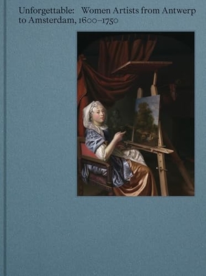 Treanor, Virginia / Dam, Frederica van et al. Unforgettable - Women Artists from Antwerp to Amsterdam, 1600-1750. HANNIBAL BOOKS, 2026.