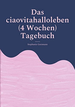 Guttmann, Stephanie. Das ciaovitahalloleben (4 Wochen) Tagebuch. Books on Demand, 2022.