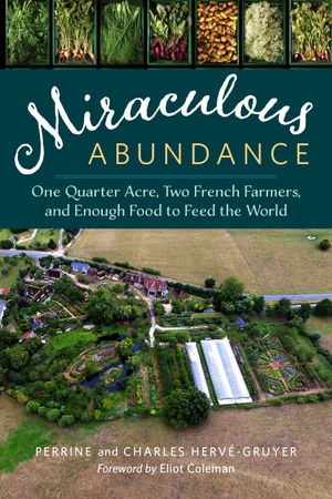 Herve-Gruyer, Perrine. Miraculous Abundance - One Quarter Acre, Two French Farmers, and Enough Food to Feed the World. Chelsea Green Publications, 2016.