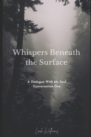 Williams, Leah. Whispers Beneath The Surface - A Dialogue With My Soul - Conversation One. Amazon Digital Services LLC - Kdp, 2025.