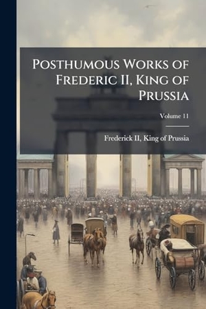 Posthumous Works of Frederic II, King of Prussia. Creative Media Partners, LLC, 2025.