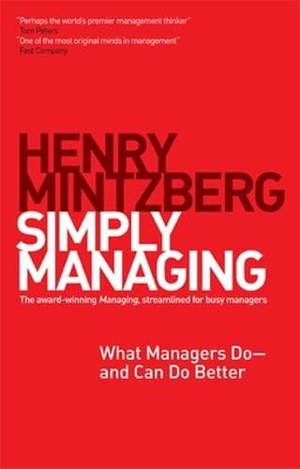 Mintzberg, Henry. Simply Managing - What Managers Do # and Can Do Better. Berrett-Koehler Publishers, 2013.