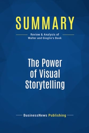 Businessnews Publishing. Summary: The Power of Visual Storytelling - Review and Analysis of Walter and Gioglio's Book. Business Book Summaries, 2016.