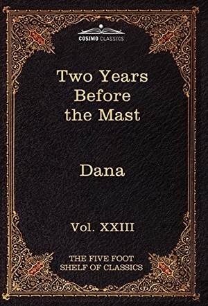 Dana, Richard Henry. Two Years Before the Mast - The Five Foot Shelf of Classics, Vol. XXIII (in 51 Volumes). Cosimo, 2010.