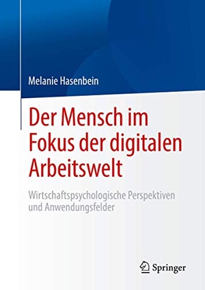 Hasenbein, Melanie. Der Mensch im Fokus der digitalen Arbeitswelt - Wirtschaftspsychologische Perspektiven und Anwendungsfelder. Springer-Verlag GmbH, 2020.