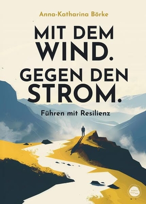 Börke, Anna-Katharina. Mit dem Wind. Gegen den Strom. - Führen mit Resilienz. edition progris, 2025.